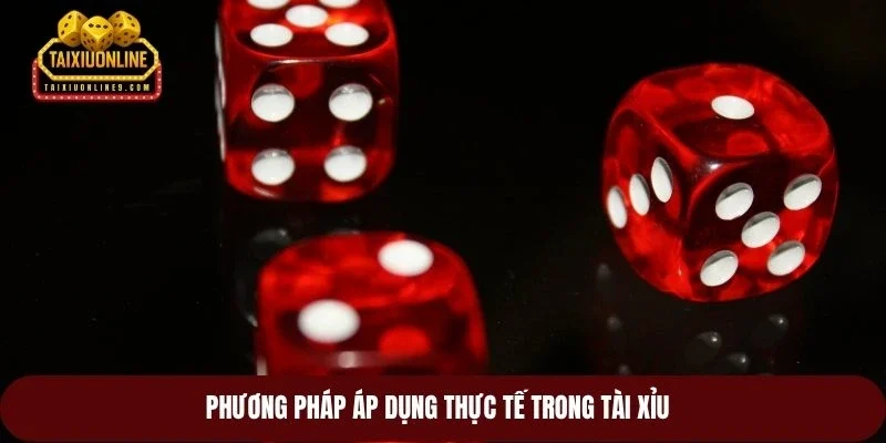 Phương pháp áp dụng thực tế trong tài xỉu