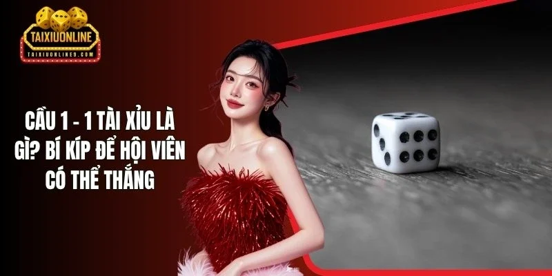 Cầu 1 - 1 Tài Xỉu Là Gì? Bí Kíp Hội Viên Có Thể Thắng
