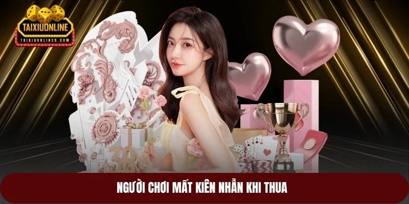 Người chơi mất kiên nhẫn khi thua