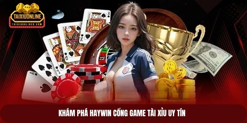 Khám phá Haywin cổng game tài xỉu uy tín