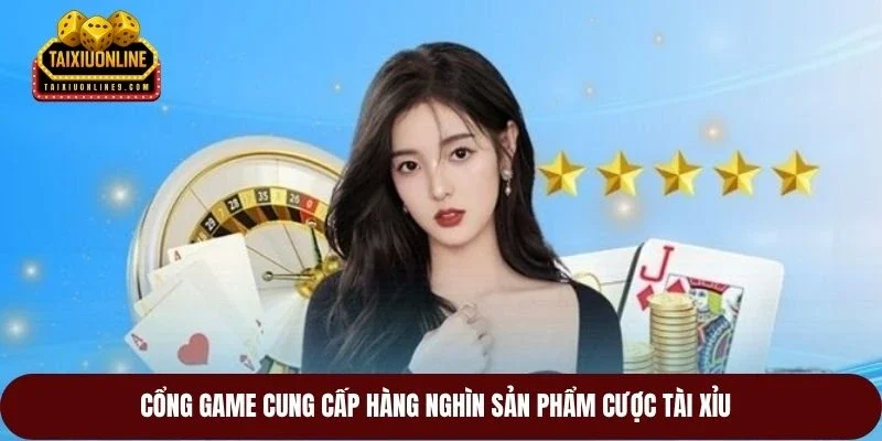 Cổng game cung cấp hàng nghìn sản phẩm cược tài xỉu