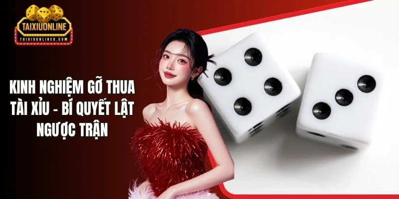 Kinh Nghiệm Gỡ Thua Tài Xỉu - Bí Quyết Lật Ngược Trận