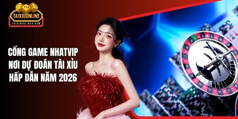 Cổng Game Nhatvip Nơi Dự Đoán Tài Xỉu Hấp Dẫn Năm 2026