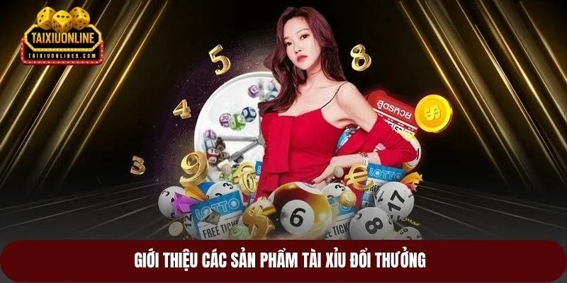 Giới thiệu các sản phẩm tài xỉu đổi thưởng
