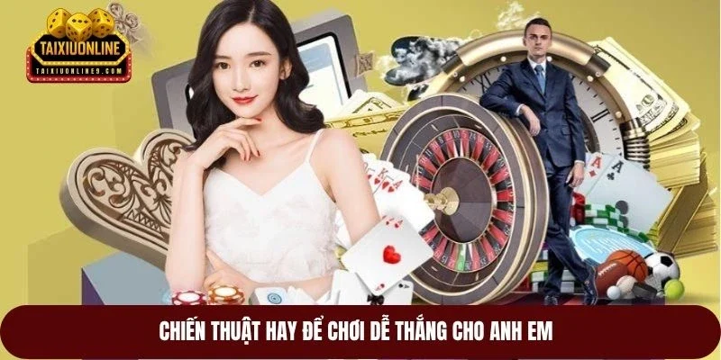 Chiến thuật hay để chơi dễ thắng cho anh em
