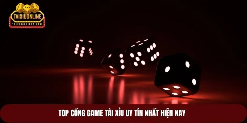 Top cổng game tài xỉu uy tín nhất hiện nay