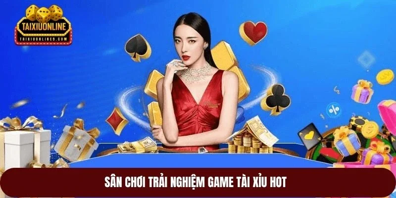 Sân chơi trải nghiệm game tài xỉu hot
