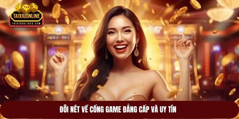 Đôi nét về cổng game đẳng cấp và uy tín